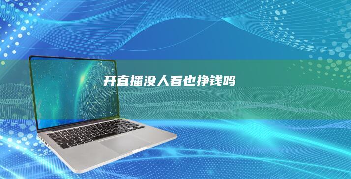 开直播没人看也挣钱吗